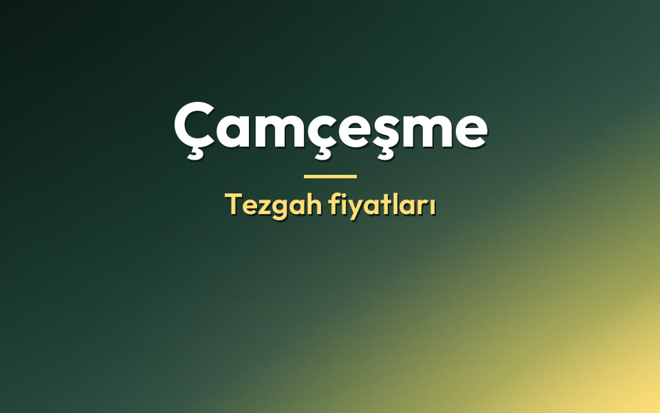 Çamçeşme Tezgah fiyatları