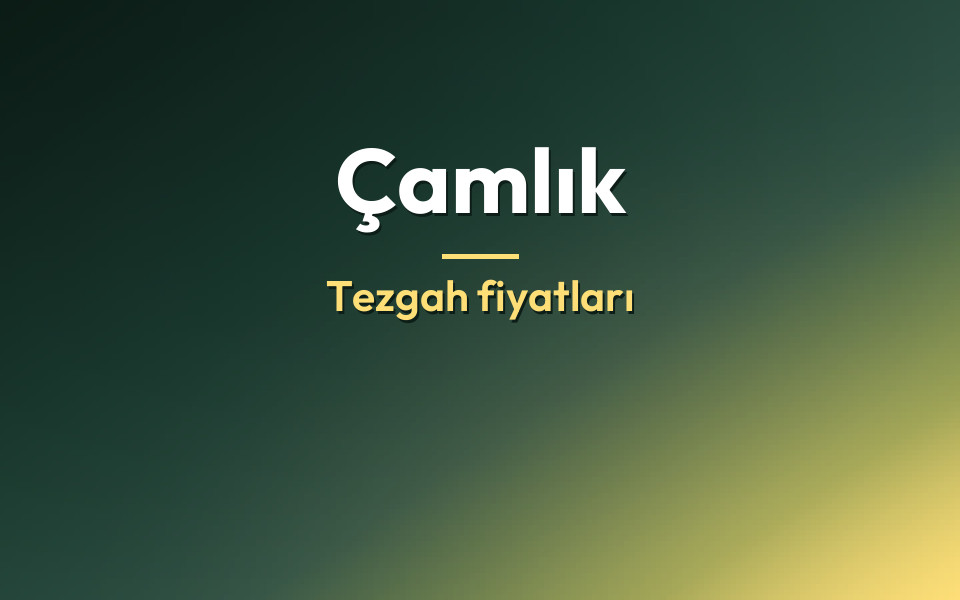 Çamlık Tezgah fiyatları