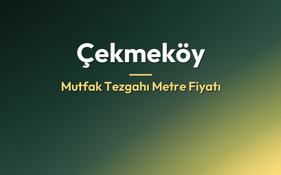 Çekmeköy Mutfak Tezgahı Metre Fiyatı