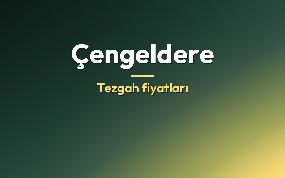 Çengeldere Tezgah fiyatları