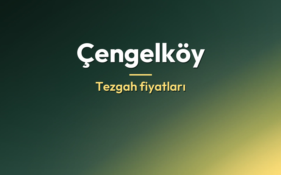 Çengelköy Tezgah fiyatları