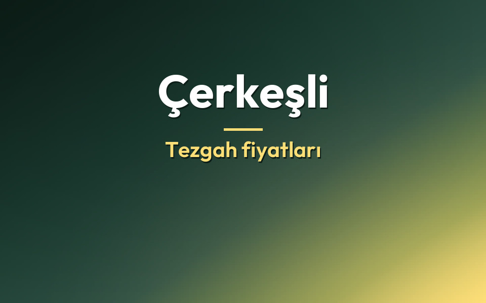 Çerkeşli Tezgah fiyatları