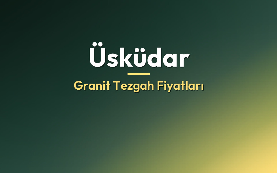 Üsküdar Granit Tezgah Fiyatları