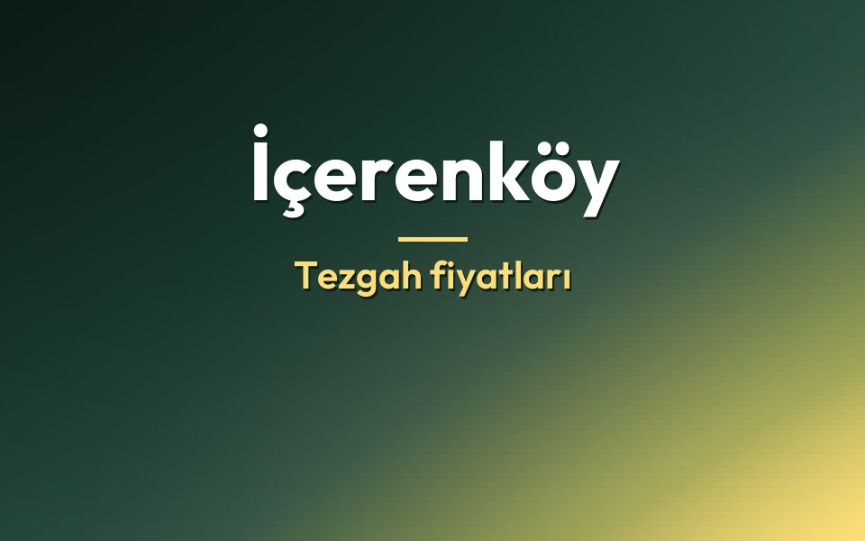 İçerenköy Tezgah fiyatları