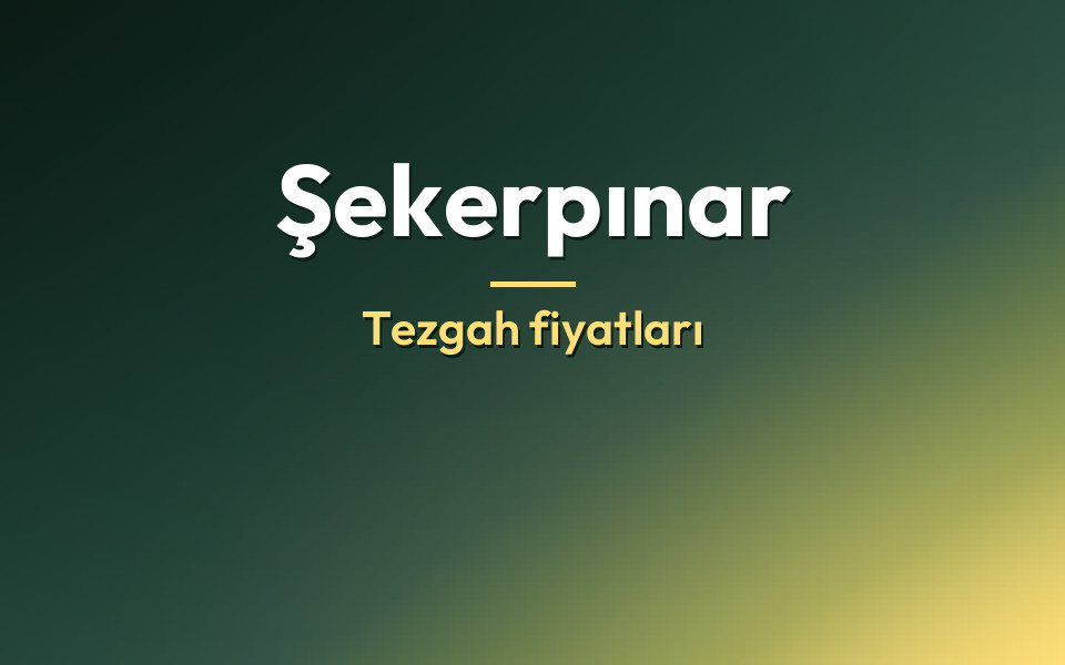Şekerpınar Tezgah fiyatları