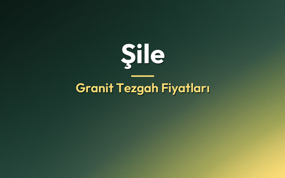 Şile Granit Tezgah Fiyatları