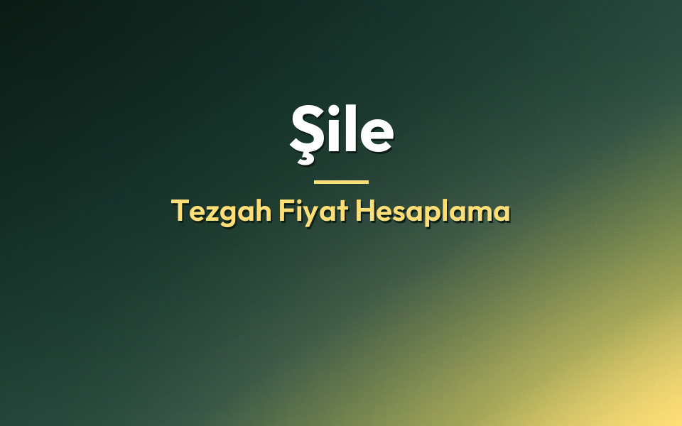 Şile Tezgah Fiyat Hesaplama