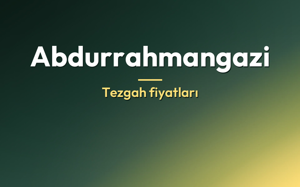 Abdurrahmangazi Tezgah fiyatları