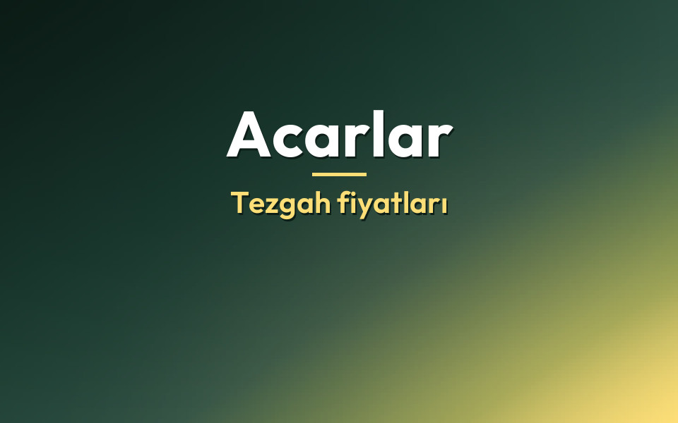 Acarlar Tezgah fiyatları