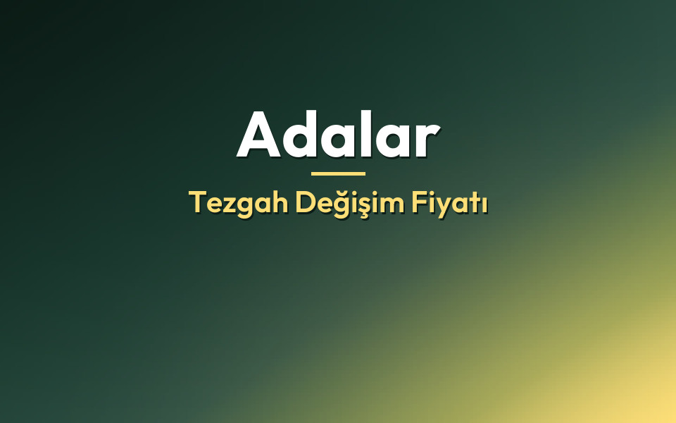 Adalar Tezgah Değişim Fiyatı