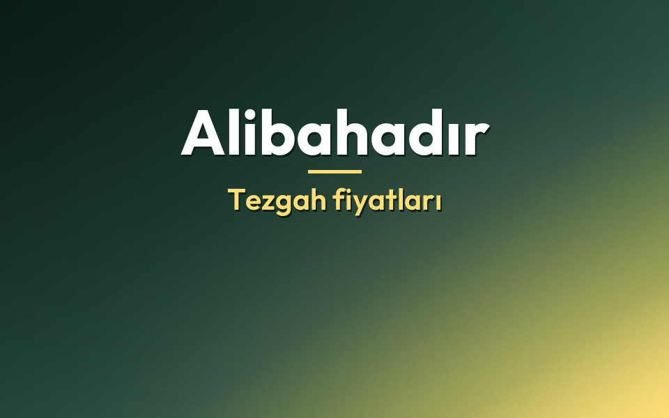 Alibahadır Tezgah fiyatları