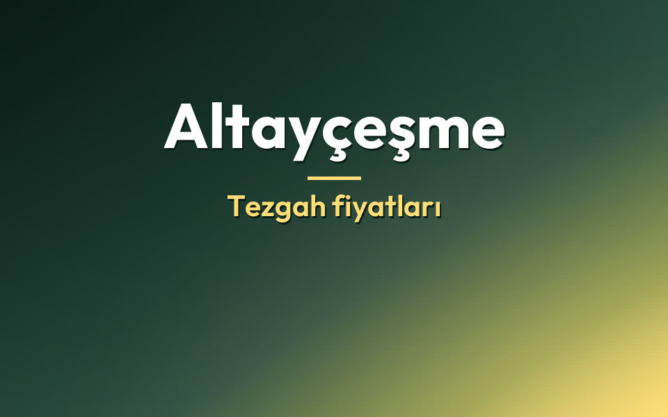 Altayçeşme Tezgah fiyatları