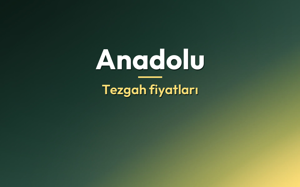Anadolu Tezgah fiyatları