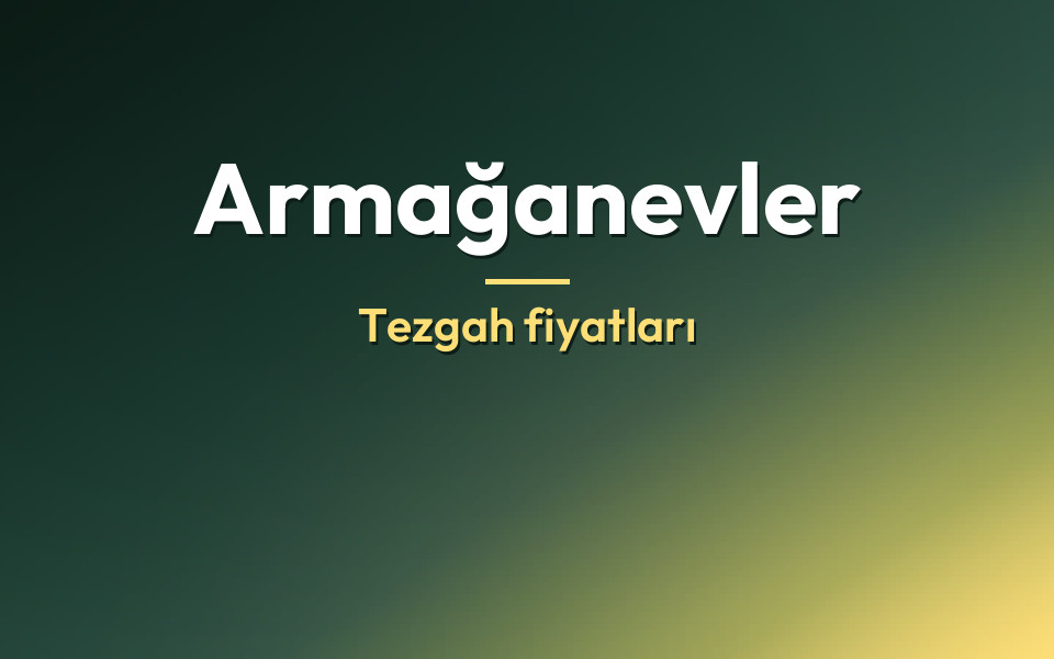 Armağanevler Tezgah fiyatları