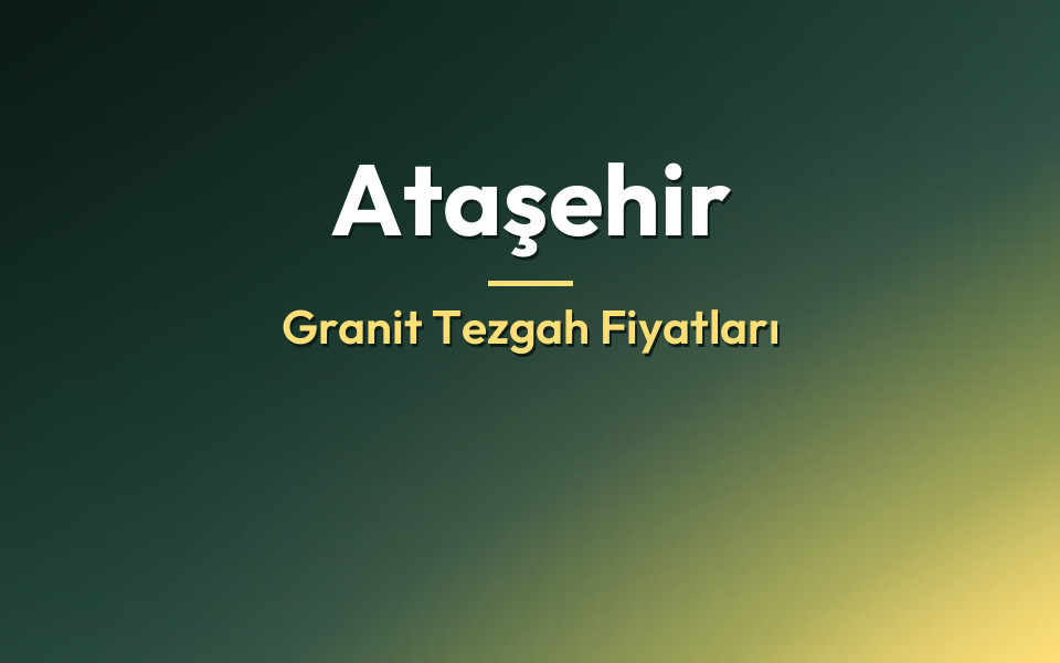 Ataşehir Granit Tezgah Fiyatları