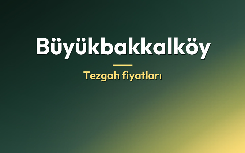Büyükbakkalköy Tezgah fiyatları