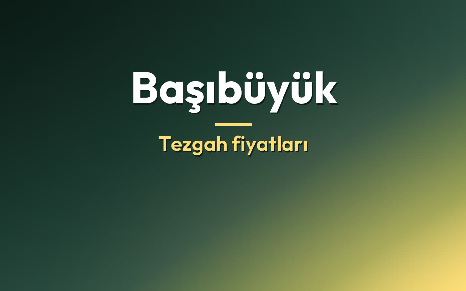 Başıbüyük Tezgah fiyatları
