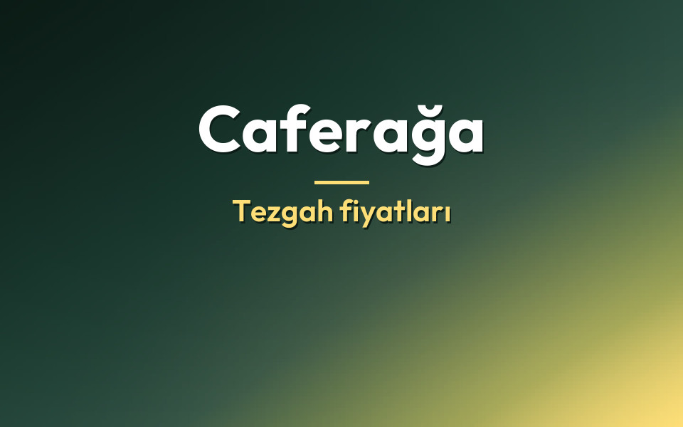Caferağa Tezgah fiyatları
