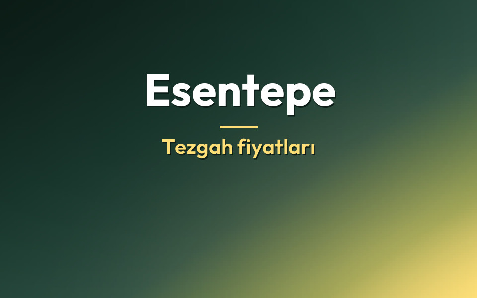 Esentepe Tezgah fiyatları