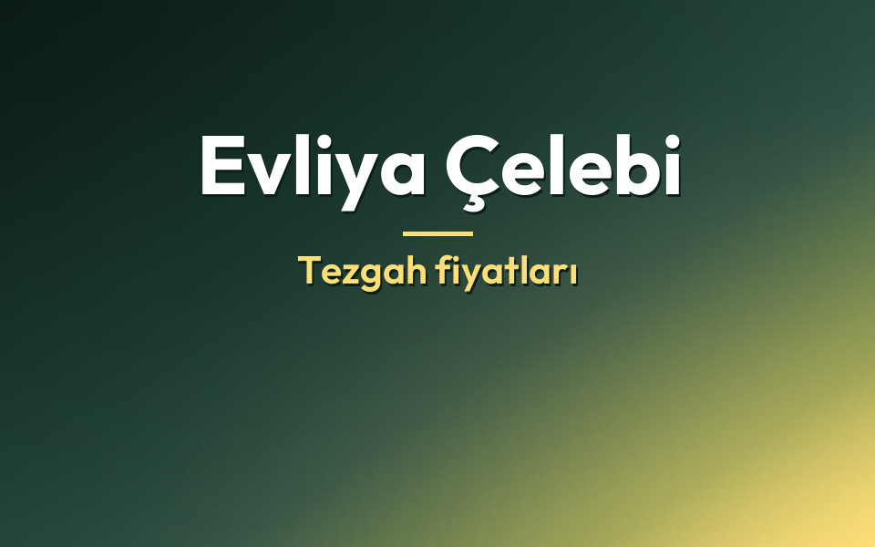 Evliya Çelebi Tezgah fiyatları