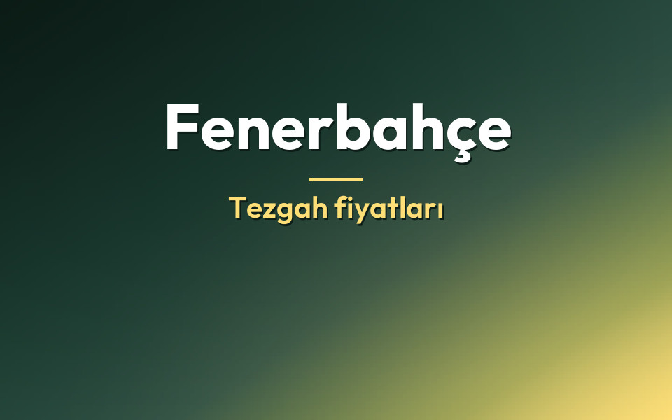 Fenerbahçe Tezgah fiyatları