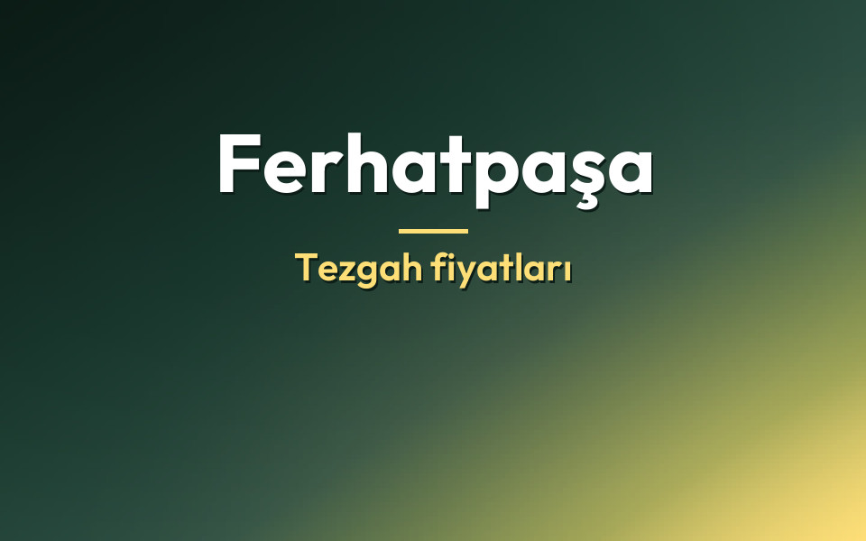 Ferhatpaşa Tezgah fiyatları