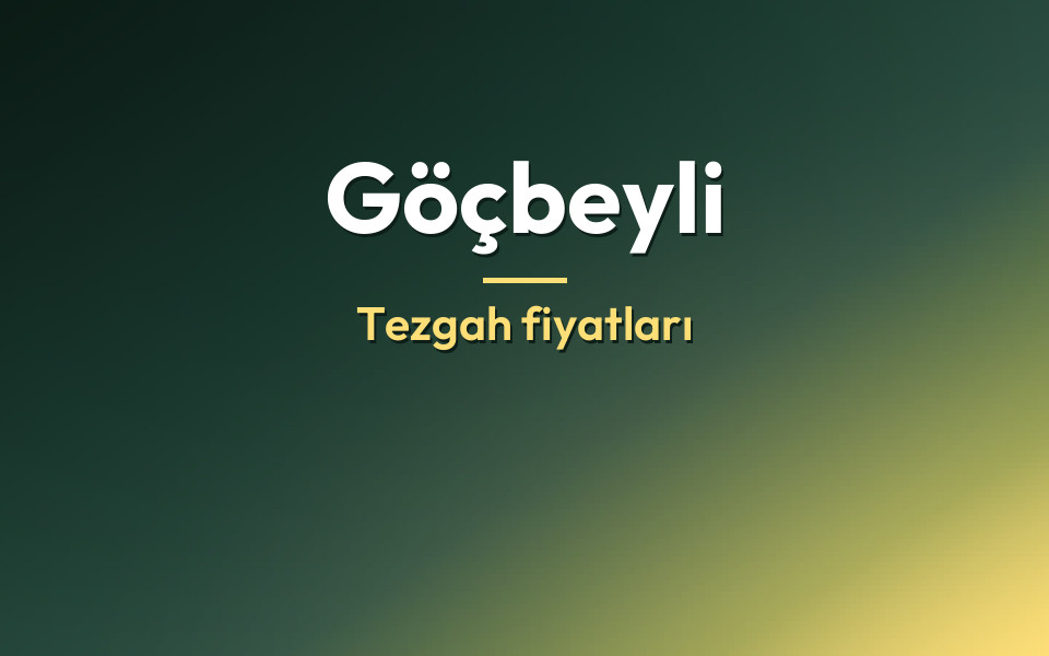 Göçbeyli Tezgah fiyatları