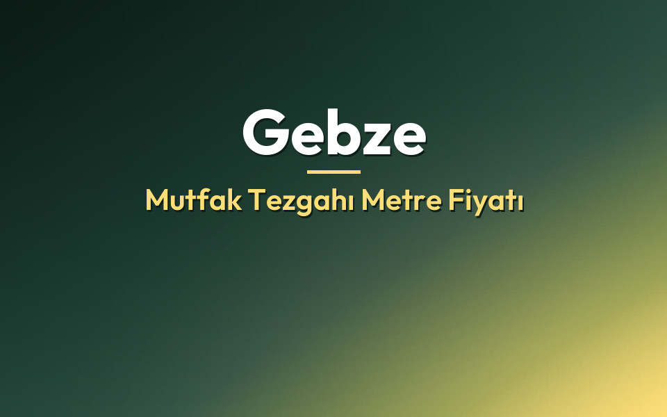 Gebze Mutfak Tezgahı Metre Fiyatı
