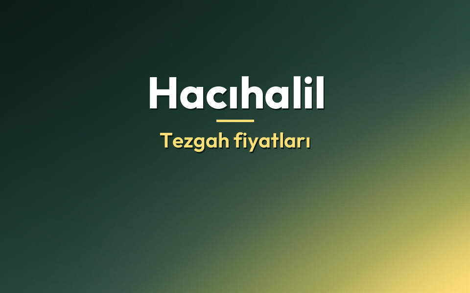 Hacıhalil Tezgah fiyatları
