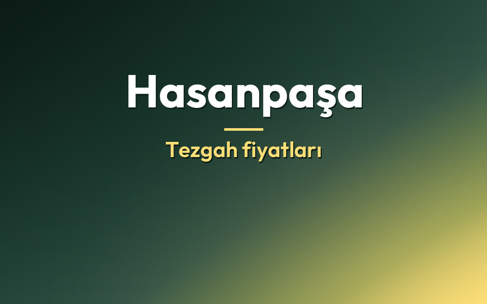 Hasanpaşa Tezgah fiyatları