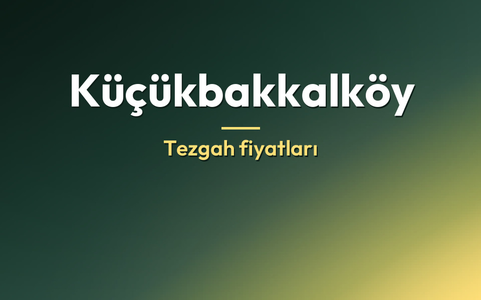 Küçükbakkalköy Tezgah fiyatları