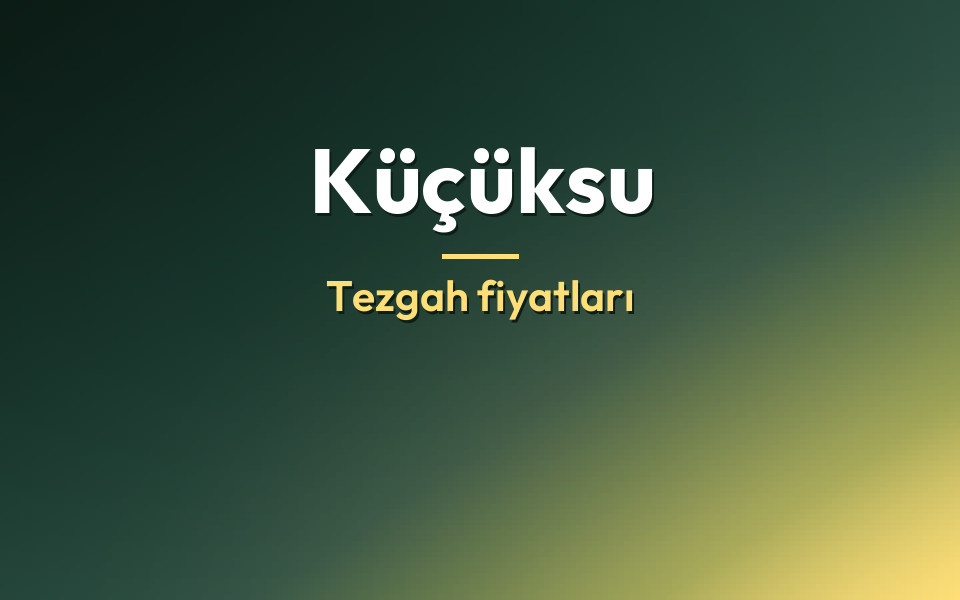Küçüksu Tezgah fiyatları