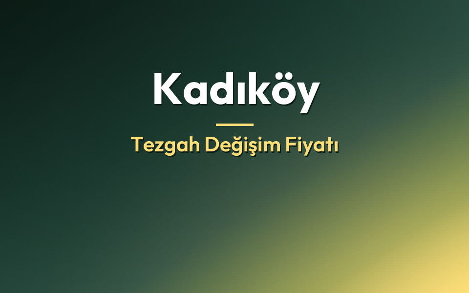 Kadıköy Tezgah Değişim Fiyatı
