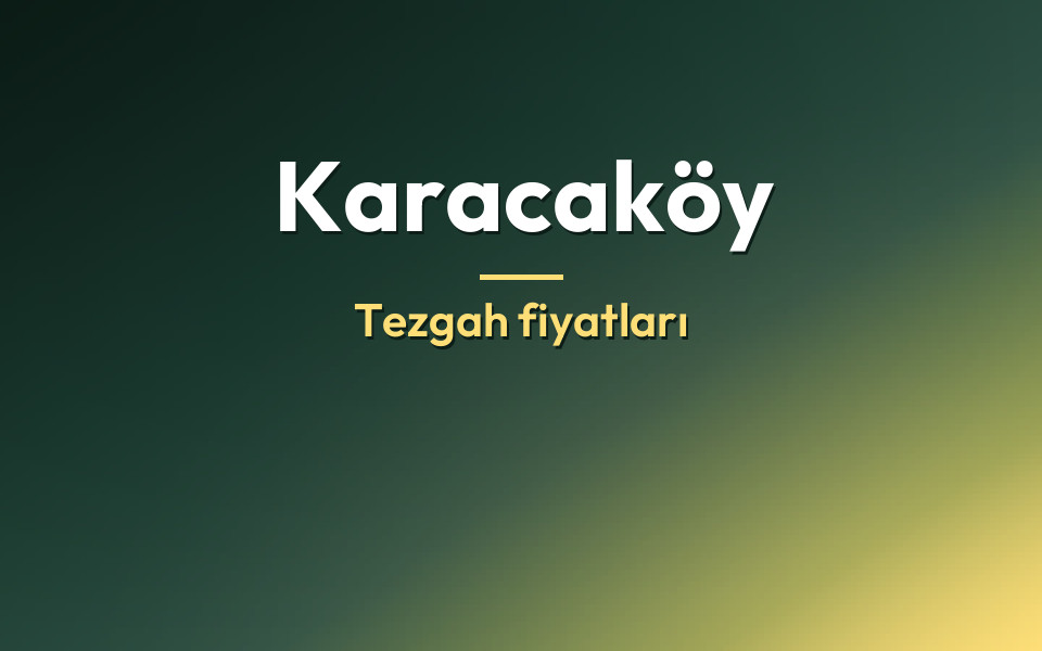 Karacaköy Tezgah fiyatları