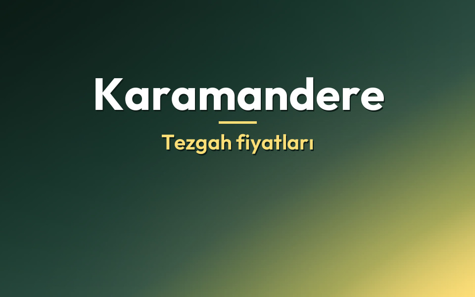 Karamandere Tezgah fiyatları