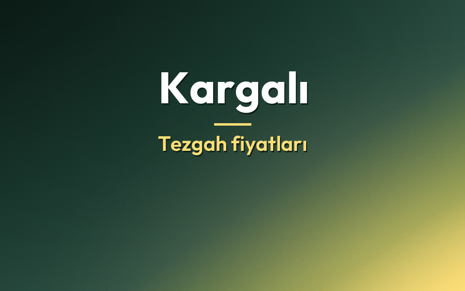 Kargalı Tezgah fiyatları
