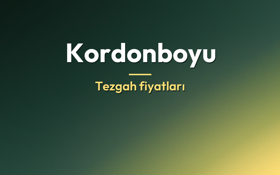 Kordonboyu Tezgah fiyatları