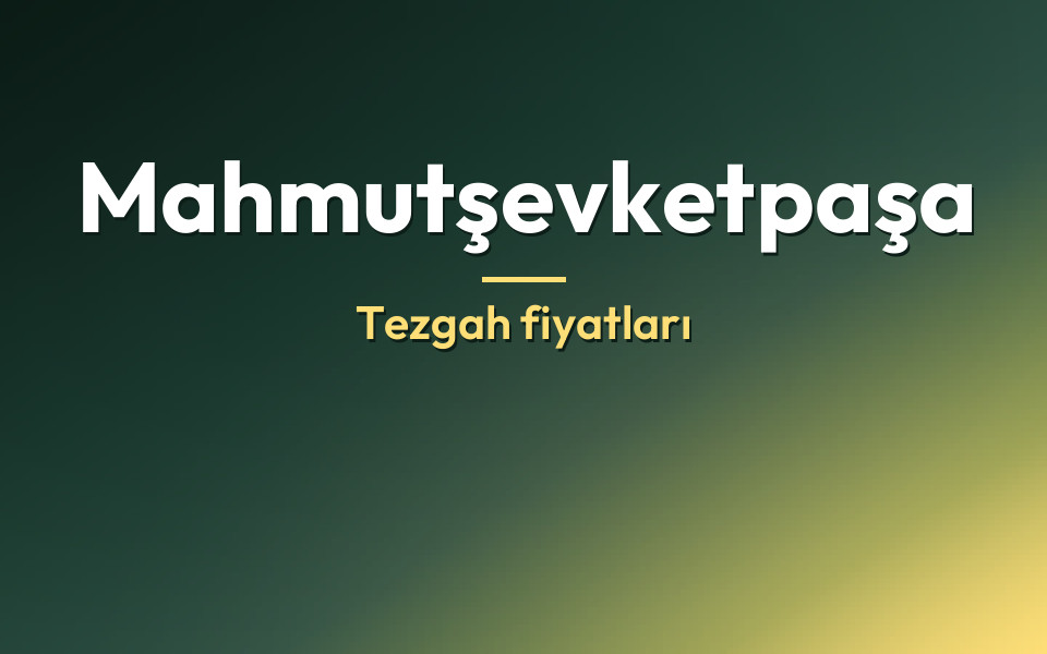 Mahmutşevketpaşa Tezgah fiyatları