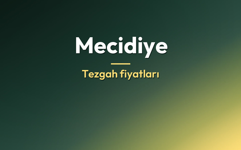 Mecidiye Tezgah fiyatları