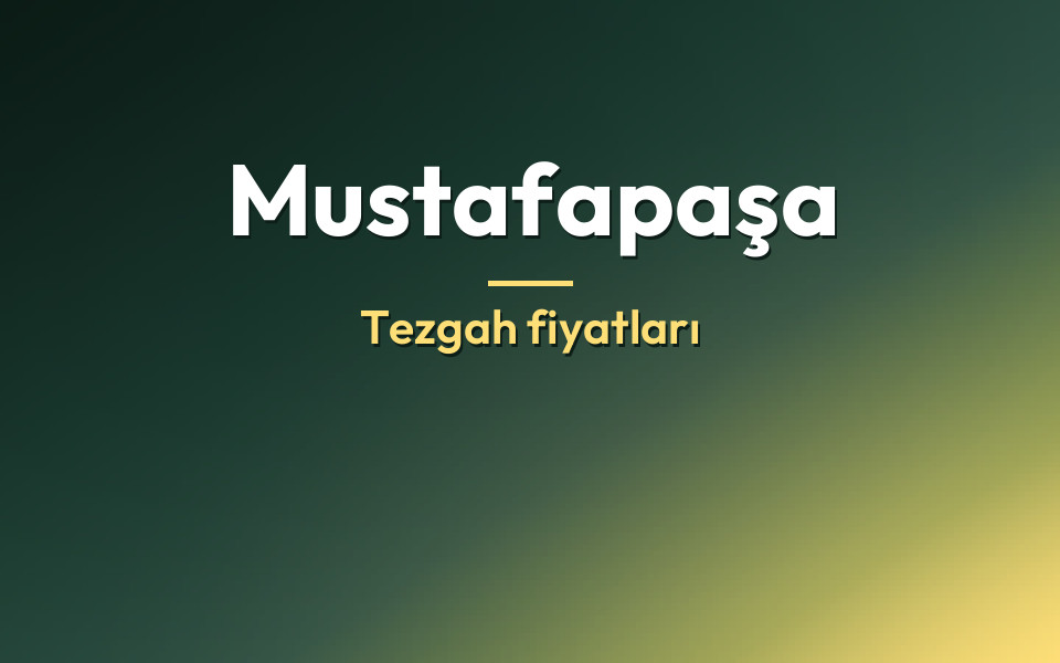 Mustafapaşa Tezgah fiyatları