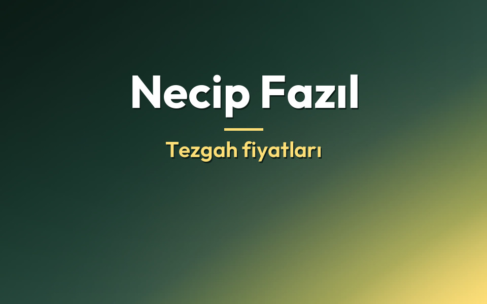 Necip Fazıl Tezgah fiyatları