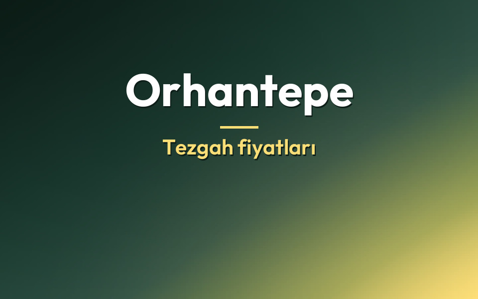 Orhantepe Tezgah fiyatları