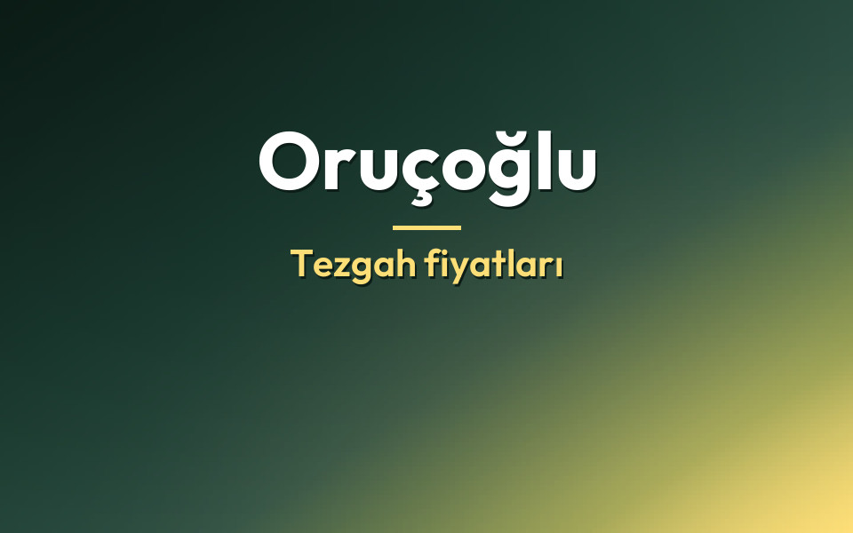 Oruçoğlu Tezgah fiyatları