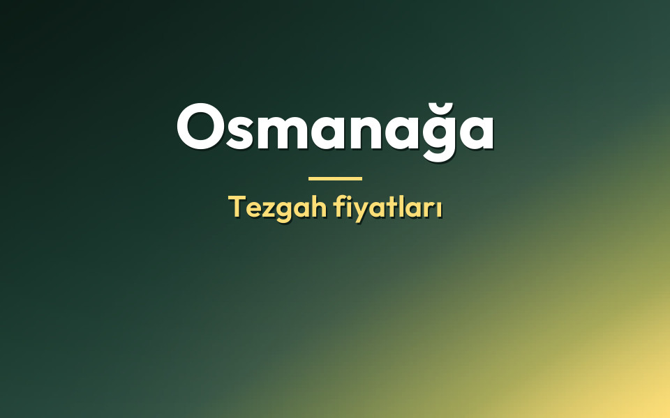 Osmanağa Tezgah fiyatları