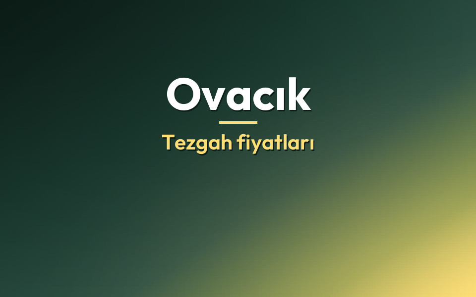 Ovacık Tezgah fiyatları
