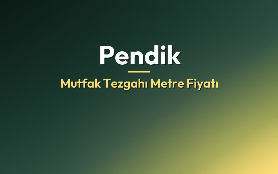 Pendik Mutfak Tezgahı Metre Fiyatı