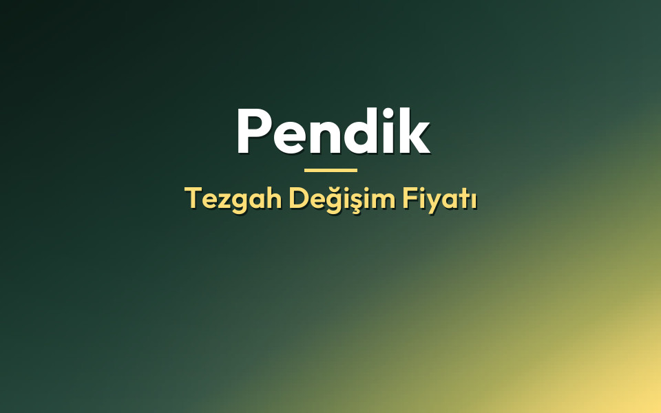 Pendik Tezgah Değişim Fiyatı