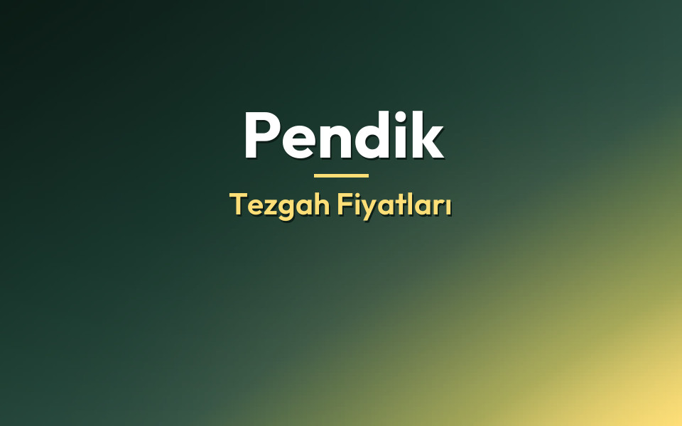 Pendik Tezgah Fiyatları