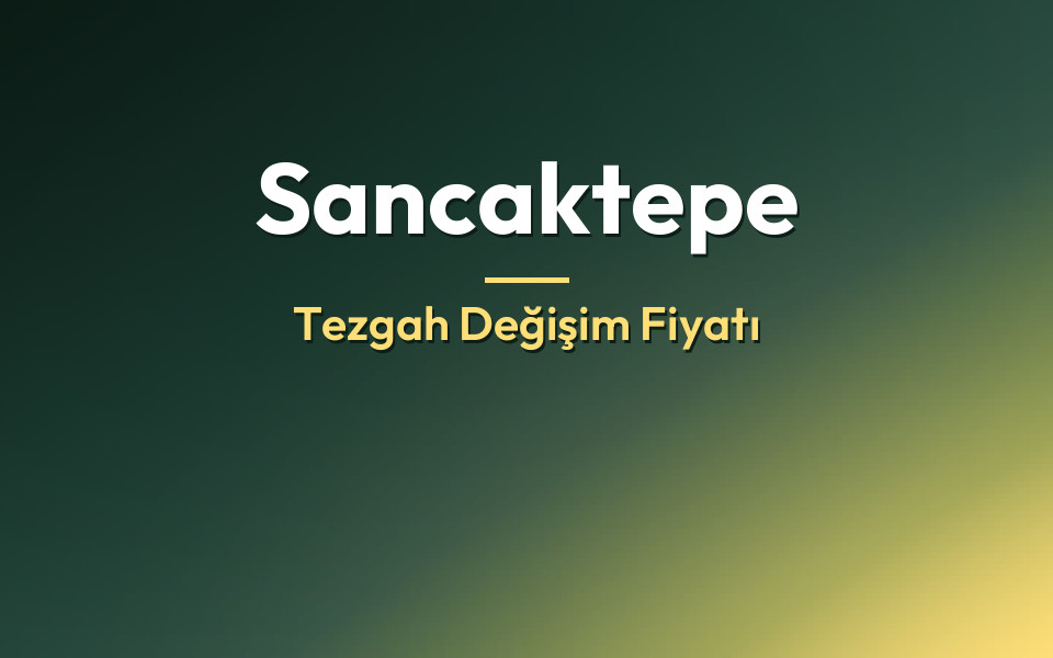 Sancaktepe Tezgah Değişim Fiyatı