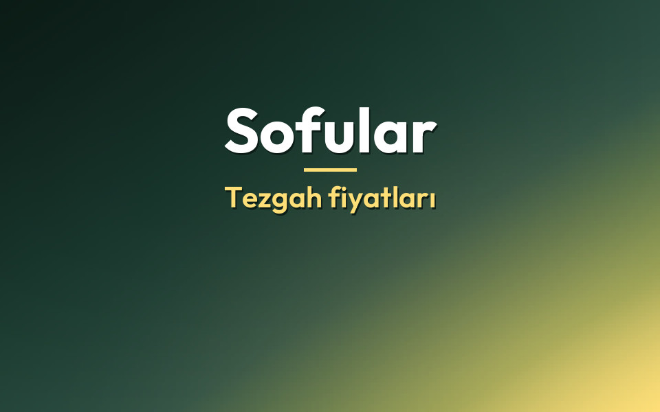Sofular Tezgah fiyatları
